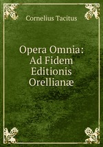 Opera Omnia: Ad Fidem Editionis Orellian