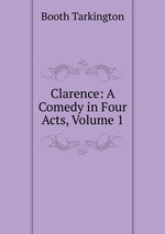 Clarence: A Comedy in Four Acts, Volume 1