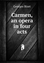 Carmen, an opera in four acts