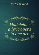 Madeleine: a lyric opera in one act