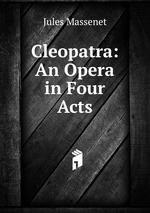 Cleopatra: An Opera in Four Acts