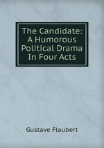 The Candidate: A Humorous Political Drama In Four Acts