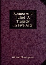 Romeo And Juliet: A Tragedy In Five Acts