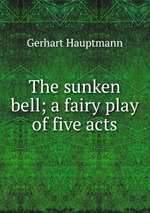 The sunken bell; a fairy play of five acts