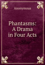 Phantasms: A Drama in Four Acts