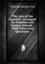 The Acts of the Apostles: Arranged for Families and Sunday Schools : With Notes and Questions