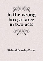 In the wrong box; a farce in two acts