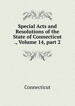 Special Acts and Resolutions of the State of Connecticut ., Volume 14, part 2