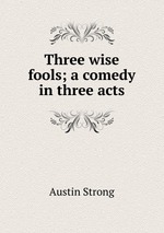 Three wise fools; a comedy in three acts