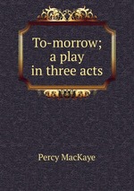 To-morrow; a play in three acts