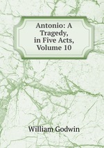 Antonio: A Tragedy, in Five Acts, Volume 10