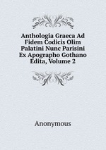 Anthologia Graeca Ad Fidem Codicis Olim Palatini Nunc Parisini Ex Apographo Gothano Edita, Volume 2