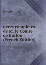 uvres compltes de M. le Comte de Buffon (French Edition)