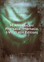 M. Ann. Lucani Pharsalia: Pharsalia, I-Viii (Latin Edition)