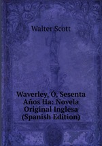 Waverley, , Sesenta Aos Ha: Novela Original Inglesa (Spanish Edition)