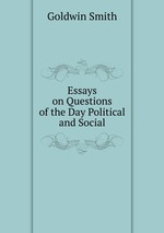 Essays on Questions of the Day Political and Social