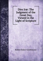 Dies Ir: The Judgment of the Great Day, Viewed in the Light of Scripture