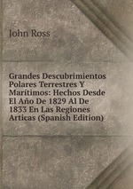 Grandes Descubrimientos Polares Terrestres Y Martimos: Hechos Desde El Ao De 1829 Al De 1833 En Las Regiones Articas (Spanish Edition)