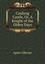 Coulyng Castle, Or, A Knight of the Olden Days