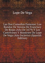 Las Dos Comedias Famosas: Los Bandos De Verona De Francisco De Rojas (Ao De 1679) Y Los Castelvines Y Monteses De Lope De Vega (Ao Incierto) (Spanish Edition)