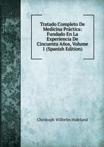 Tratado Completo De Medicina Prctica: Fundado En La Experiencia De Cincuenta Aos, Volume 1 (Spanish Edition)