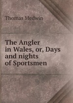 The Angler in Wales, or, Days and nights of Sportsmen