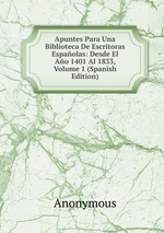 Apuntes Para Una Biblioteca De Escritoras Espaolas: Desde El Ao 1401 Al 1833, Volume 1 (Spanish Edition)