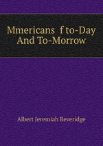 Mmericans  f to-Day And To-Morrow