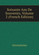 Soixante Ans De Souvenirs, Volume 2 (French Edition)
