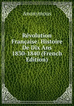 Rvolution Franaise: Histoire De Dix Ans 1830-1840 (French Edition)