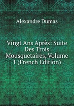Vingt Ans Aprs: Suite Des Trois Mousquetaires, Volume 1 (French Edition)
