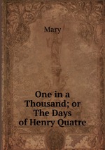 One in a Thousand; or The Days of Henry Quatre