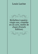 Richelieu quatre-vingts ans, comdie en un acte, mele de chant (French Edition)