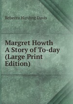 Margret Howth  A Story of To-day (Large Print Edition)