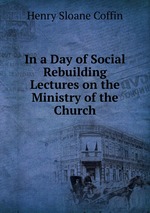 In a Day of Social Rebuilding  Lectures on the Ministry of the Church