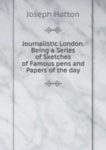 Journalistic London. Being a Series of Sketches of Famous pens and Papers of the day