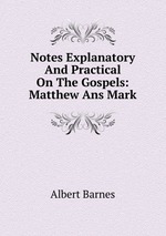 Notes Explanatory And Practical On The Gospels: Matthew Ans Mark
