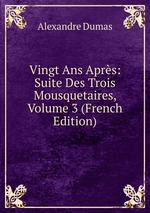 Vingt Ans Aprs: Suite Des Trois Mousquetaires, Volume 3 (French Edition)
