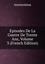 Episodes De La Guerre De Trente Ans, Volume 3 (French Edition)