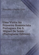 Uma Visita Ao Primeiro Romancista Portuguez Em S. Miguel De Seide (Portuguese Edition)