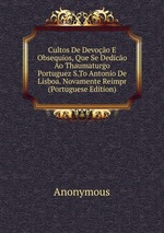 Cultos De Devoo E Obsequios, Que Se Dedico Ao Thaumaturgo Portuguez S.To Antonio De Lisboa. Novamente Reimpr (Portuguese Edition)