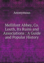 Mellifont Abbey, Co. Louth, Its Ruins and Associations : A Guide and Popular History