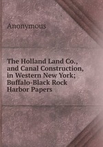 The Holland Land Co., and Canal Construction, in Western New York; Buffalo-Black Rock Harbor Papers