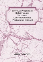 Sobre As Prophecias Relativas Aos Successos Contemporaneos (Portuguese Edition)