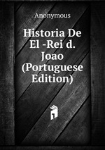 Historia De El -Rei d. Joao (Portuguese Edition)