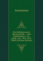 Die Erdbebenwarte: Monatsschrift. . . with Supplements. I.-Ix. Jahrg., Apr. 1901-1910. Tables (German Edition)