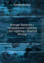 Storage Batteries ; Incandescent Lighting ; Arc Lighting ; Interior Wiring