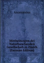 Mittheilungen dei Naturforschenden Gesellschaft in Zrich (German Edition)