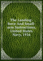 The Landing-force And Small-arm Instructions, United States Navy, 1916