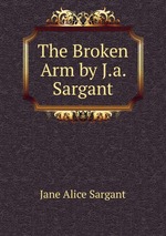 The Broken Arm by J.a. Sargant
